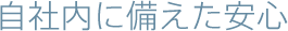 自社内に備えた安心
